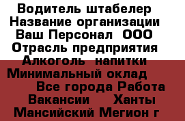 Водитель-штабелер › Название организации ­ Ваш Персонал, ООО › Отрасль предприятия ­ Алкоголь, напитки › Минимальный оклад ­ 45 000 - Все города Работа » Вакансии   . Ханты-Мансийский,Мегион г.